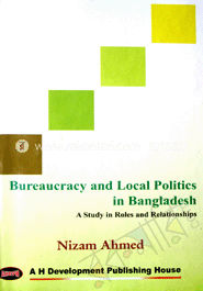 Bureaucracy and Local Politics Bangaldesh A Study in Roles and Realationsships image